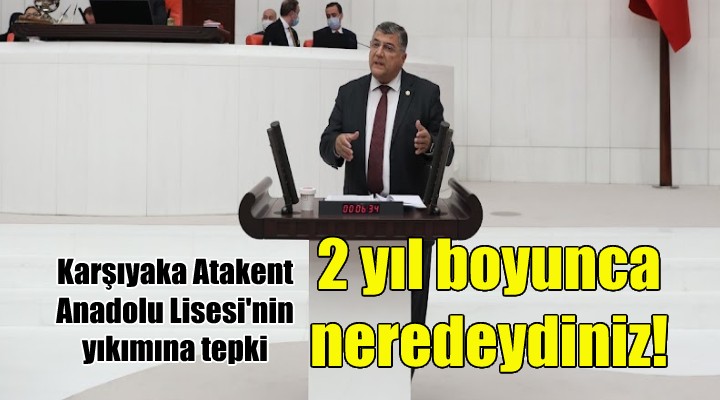 CHP li Sındır, Karşıyaka Atakent Anadolu Lisesi nin yıkım kararına tepki gösterdi: 2 YIL BOYUNCA NEREDEYDİNİZ!