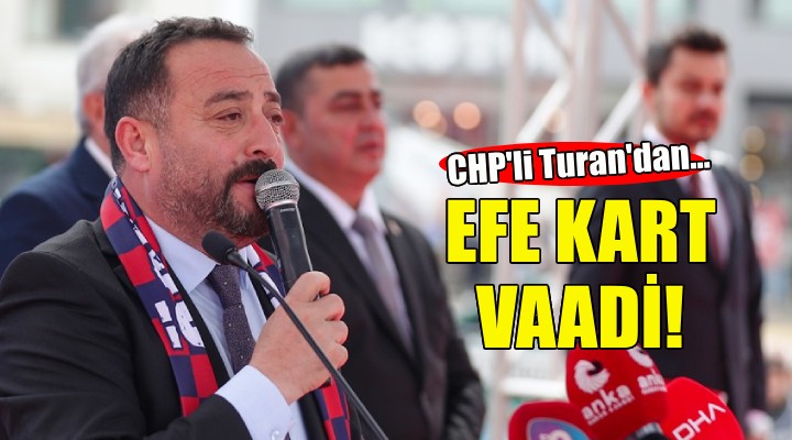 CHP li Turan dan Ödemişlilere Efe Kart vaadi!