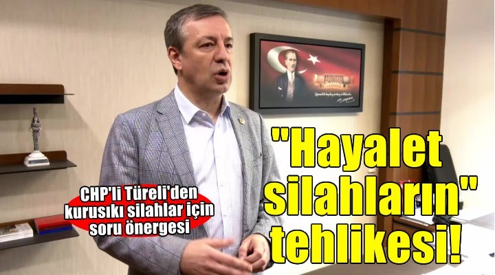 CHP'li Türeli'den kurusıkı silahlar için TBMM'ye soru önergesi