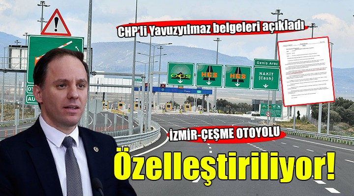 CHP'li Yavuzyılmaz belgeleri açıkladı.. İzmir-Çeşme Yolu özelleştiriliyor!