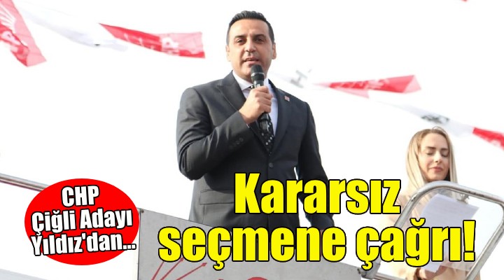 CHP li Yıldız dan kararsız seçmene çağrı!