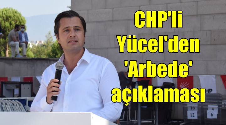 CHP li Yücel den  Arbede  açıklaması...