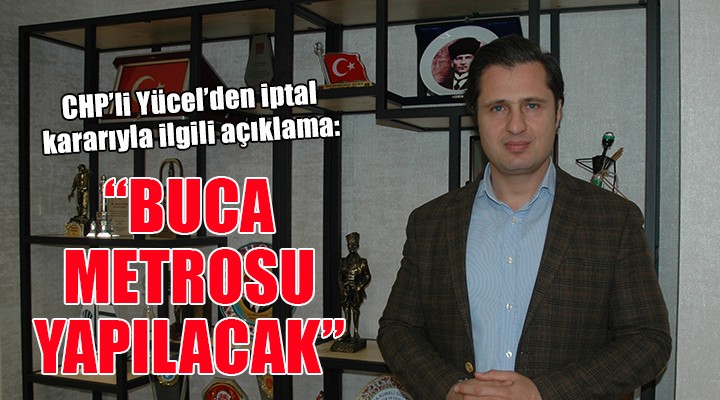 CHP li Yücel: Buca Metrosu yapılacak!