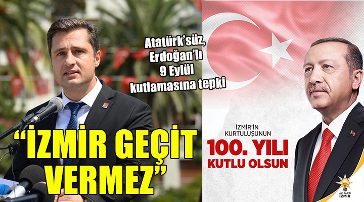 CHP li Yücel den AK Parti ye  Atatürk süz 9 Eylül kutlaması  tepkisi:  İzmir Erdoğan ve şürekasına geçit vermez 