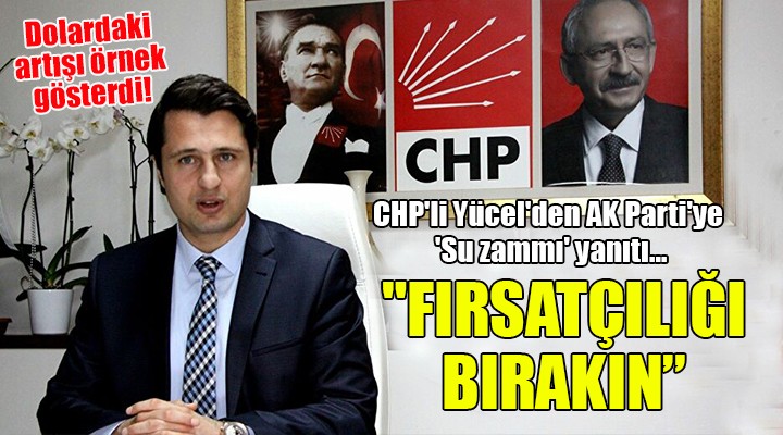 CHP li Yücel den AK Parti ye  Su zammı  yanıtı...  FIRSATÇILIĞI BIRAKIN 