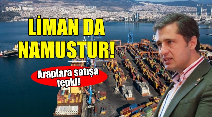 CHP li Yücel den Alsancak Limanı nın araplara satışına tepki!