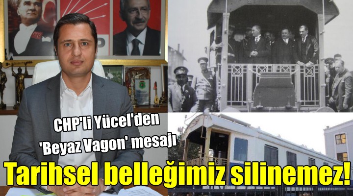 CHP li Yücel den  Beyaz Vagon  mesajı...TARİHSEL BELLEĞİMİZ SİLİNEMEZ!