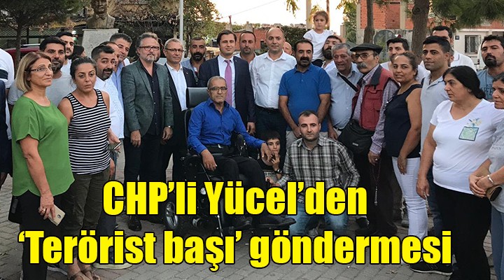 CHP li Yücel den  Terörist başı  göndermesi