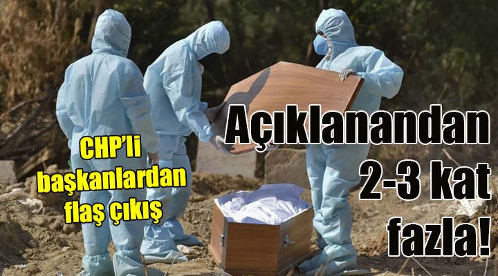 CHP li başkanlardan flaş çıkış! ÖLÜM SAYILARI AÇIKLANANDAN 2-3 KAT FAZLA...