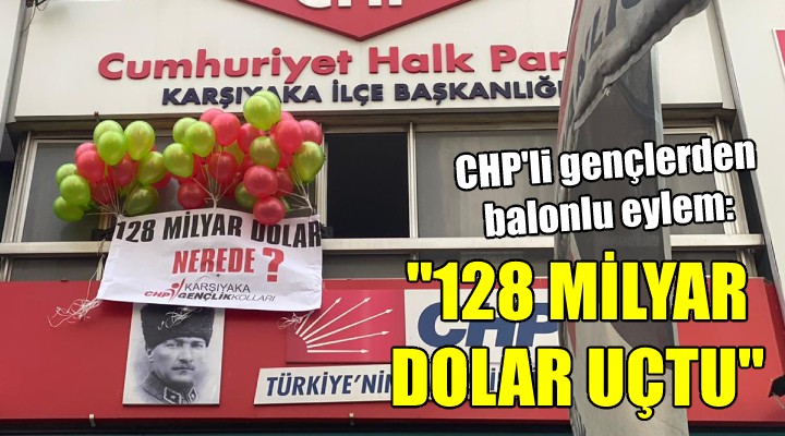 CHP li gençlerden balonlu eylem... 128 MİLYAR DOLAR UÇTU!