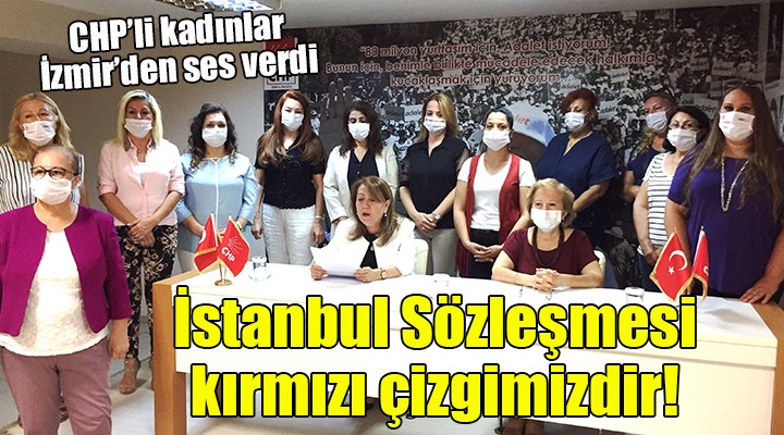 CHP li kadınlar İzmir den ses verdi...  İstanbul Sözleşmesi kırmızı çizgimizdir 