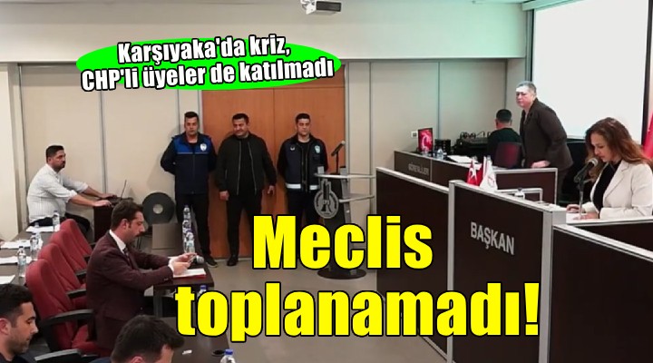 CHP'li üyeler de katılmadı... Karşıyaka'da meclis toplanamadı!