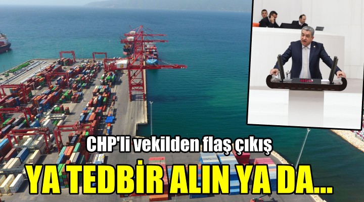 CHP li vekilden liman ve gümrüklerle ilgili flaş çıkış!