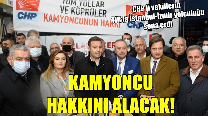 CHP li vekillerin TIR la İstanbul-İzmir yolculuğu sona erdi