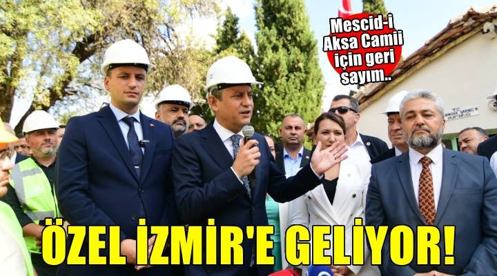 CHP lideri Özel İzmir'e geliyor!