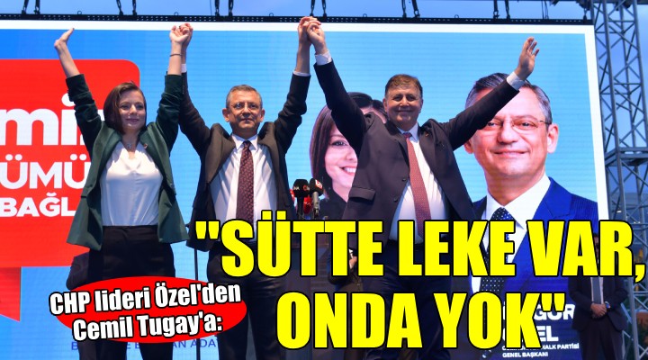 CHP lideri Özel den Cemil Tugay yorumu:  Sütte leke var onda yok 