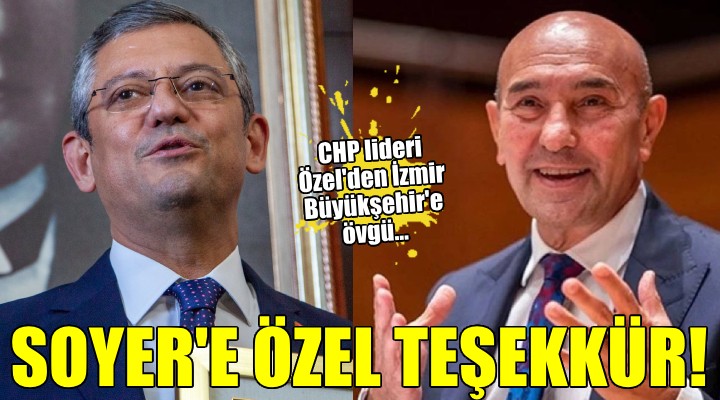 CHP lideri Özel den İzmir Büyükşehir e övgü...