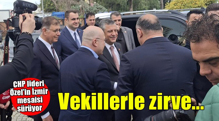 CHP lideri Özel'den İzmir'de milletvekilleri zirvesi