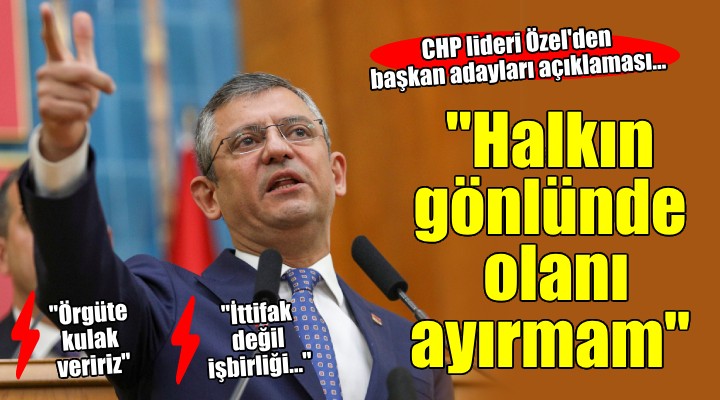 CHP lideri Özel den başkan adayları açıklaması...