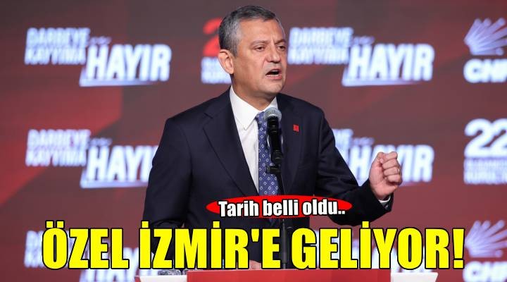 CHP lideri Özgür Özel İzmir'e geliyor!