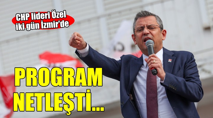 CHP lideri Özgür Özel in İzmir programı netleşti..