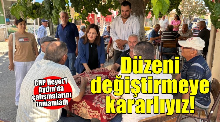 CHP nin Aydın da saha çalışmaları tamamlandı: Düzeni değiştirmeye kararlıyız!