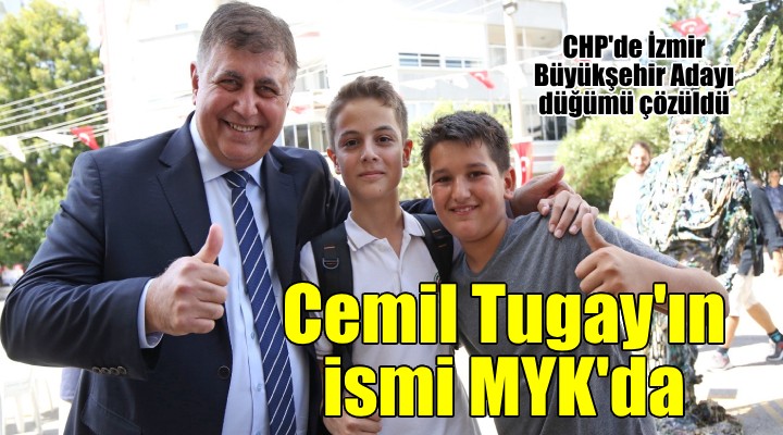 CHP nin İzmir adayı netleşti... Cemil Tugay ismi MYK ya gitti...