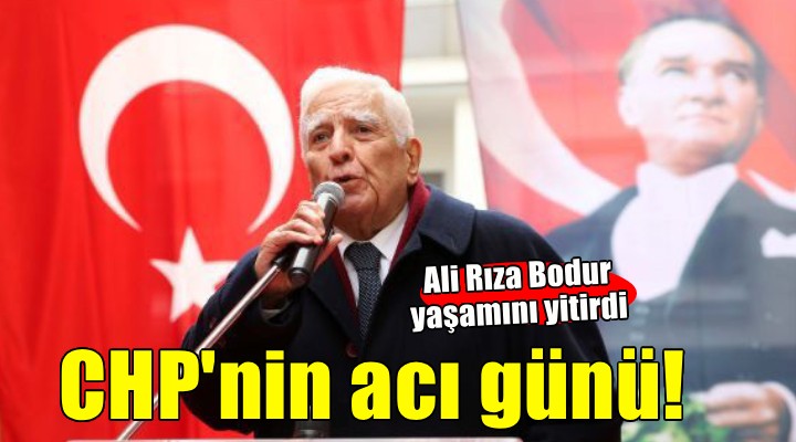 CHP nin acı günü... Ali Rıza Bodur yaşamını yitirdi