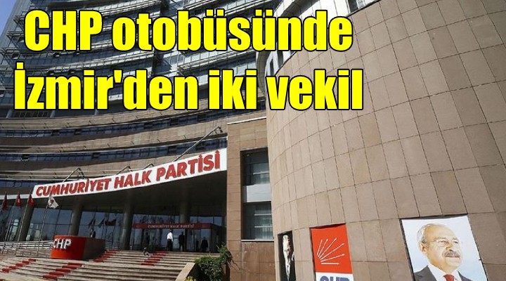 CHP nin otobüsünde İzmir den iki vekil