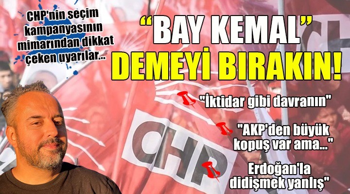 CHP nin seçim kampanyasının mimarından dikkat çeken uyarılar...