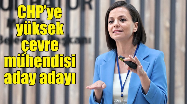 CHP ye yüksek çevre mühendisi aday adayı...