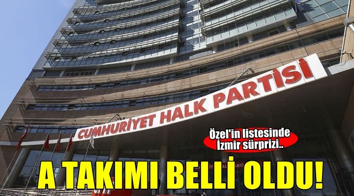 CHP’de yeni A Takımı belli oldu: Listede İzmir sürprizi!