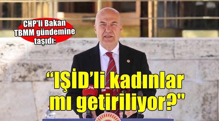 CHP’li Bakan: IŞİD’li kadınlar ve çocukları Türkiye’ye mi getiriliyor?