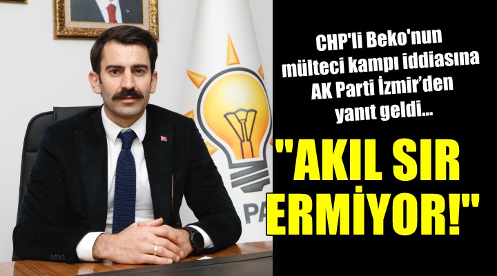 CHP’li Beko’nun mülteci kampı iddiasına AK Parti İzmir’den yanıt geldi...