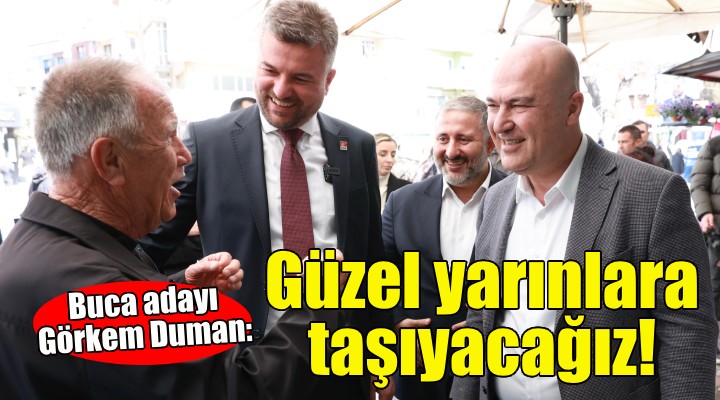 CHP’li Duman: Buca’yı birlikte güzel yarınlara taşıyacağız!