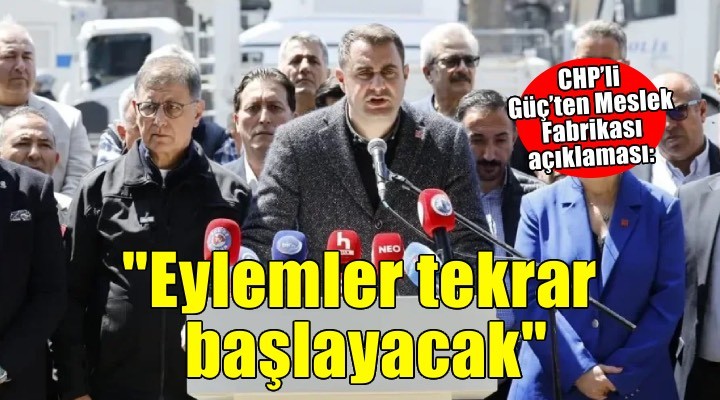 CHP’li Güç’ten Meslek Fabrikası açıklaması: Eylemler tekrar başlayacak!