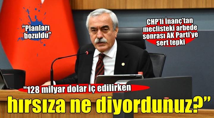 CHP’li İnanç’tan meclisteki arbede sonrası AK Parti’ye sert tepki: Hem planları hem moralleri bozuldu'