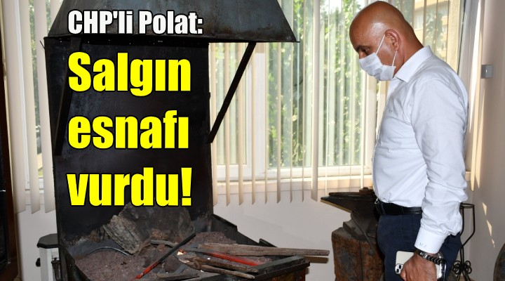 CHP’li Polat: Salgın esnafı vurdu!