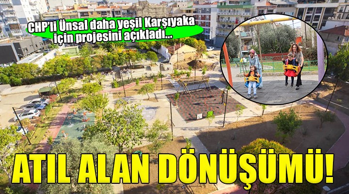 CHP’li Ünsal: Karşıyaka’nın atıl alanlarında yepyeni parklar yaratacağız