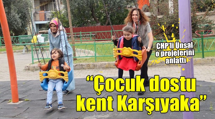 CHP’li Yıldız Ünsal: Karşıyaka ‘Çocuk Dostu Kent’ olacak