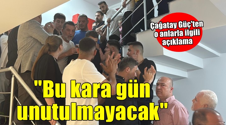 Çağatay Güç: Bu kara gün unutulmayacak!