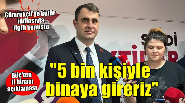 Çağatay Güç:  Çağrı yapsak 5 bin kişi ile binaya gireriz 