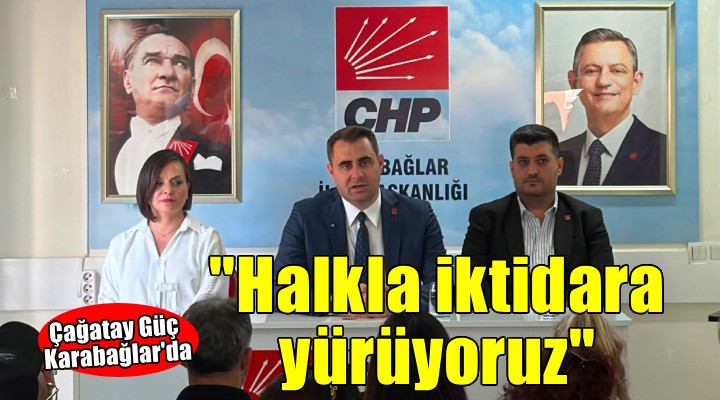 Çağatay Güç: ''Halkımızın desteği ile iktidara yürüyoruz''