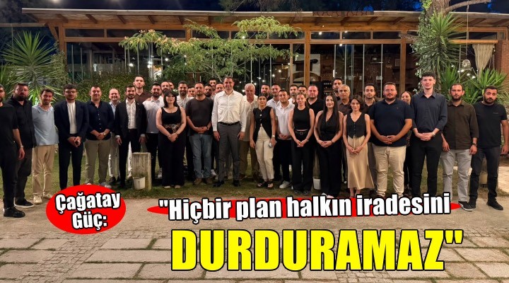Çağatay Güç: 'Hiçbir plan halkın iradesini durduramaz'
