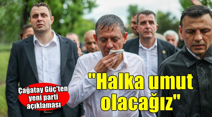 Çağatay Güç'ten yeni parti açıklaması