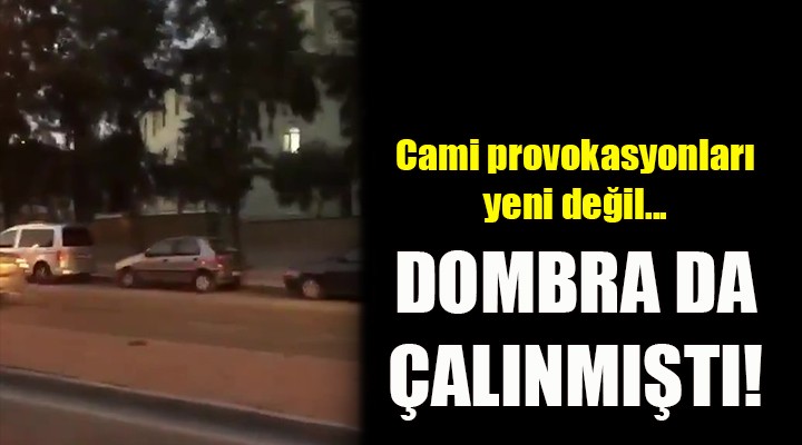 Cami provokasyonları yeni değil! DOMBRA DA ÇALINMIŞTI!