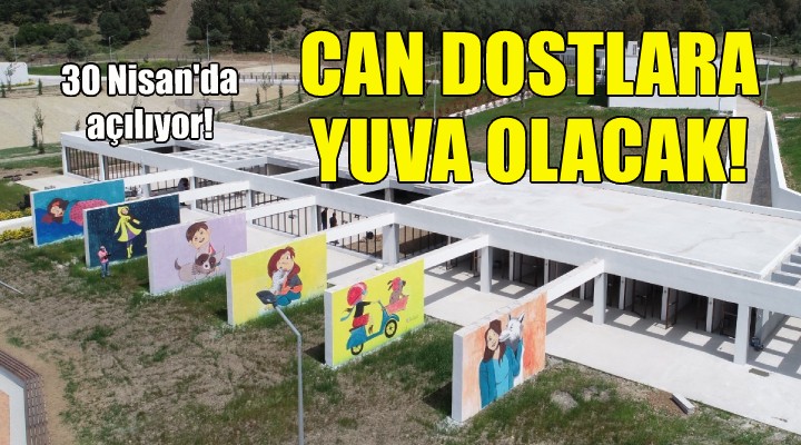 Can dostlara yuva olacak... 30 Nisan da açılıyor!