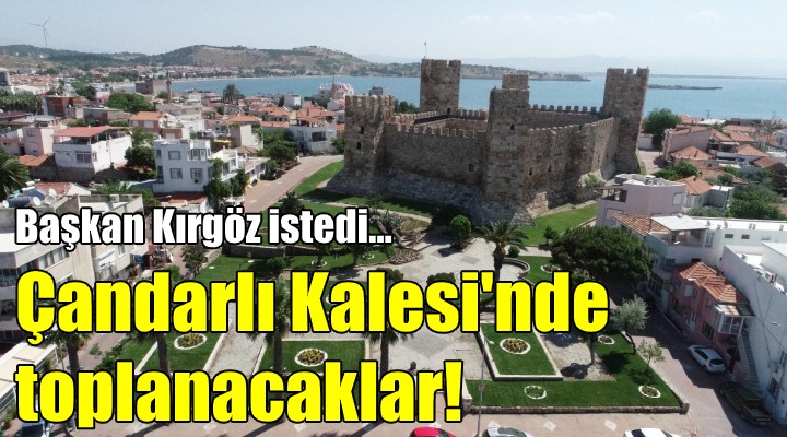 Çandarlı Kalesi nde belediye meclisi!