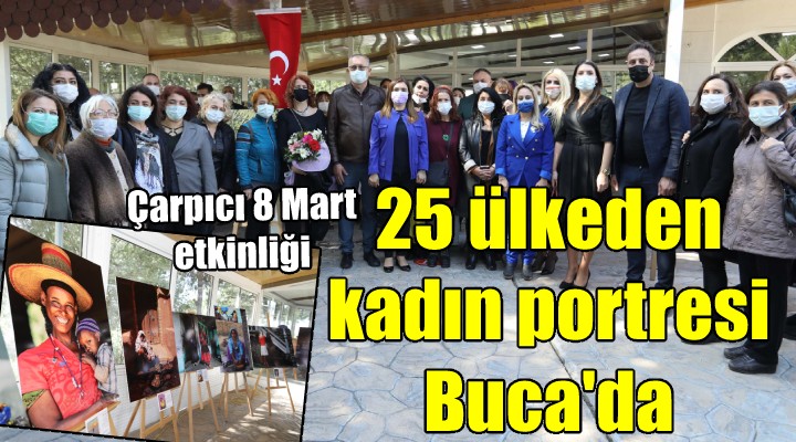 Çarpıcı 8 Mart etkinliği... 25 ülkeden kadın portreleri Buca da...