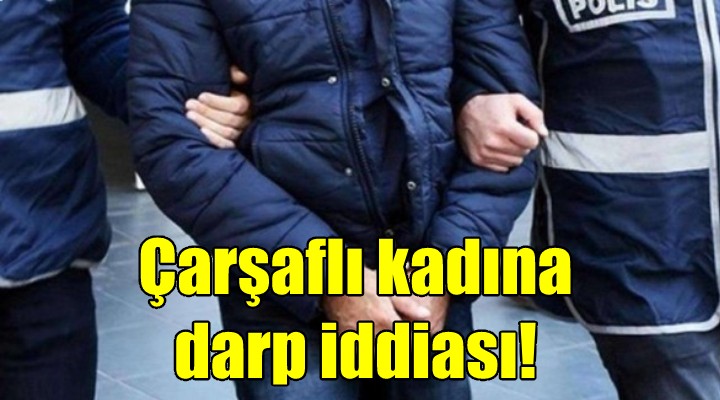 Çarşaflı kadına darp iddiası!